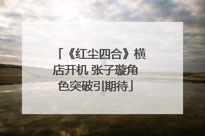 《红尘四合》横店开机 张子璇角色突破引期待