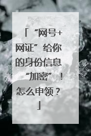 “网号+网证”给你的身份信息“加密”！怎么申领？