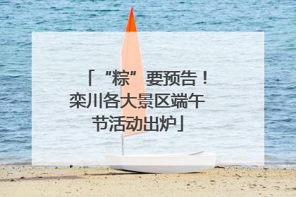 “粽”要预告！栾川各大景区端午节活动出炉