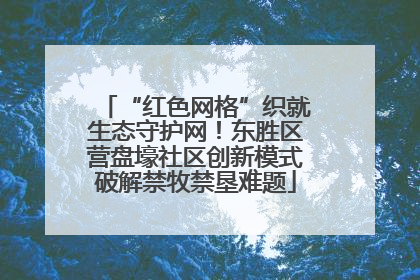“红色网格”织就生态守护网！东胜区营盘壕社区创新模式破解禁牧禁垦难题