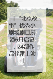 “北京故事”优秀小剧场剧目展演6月启幕，24部作品轮番上演