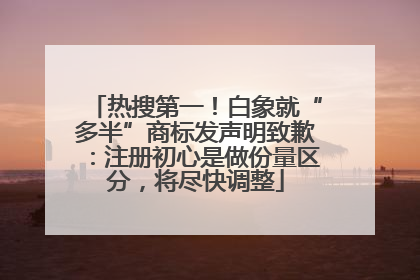 热搜第一！白象就“多半”商标发声明致歉：注册初心是做份量区分，将尽快调整