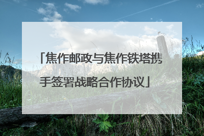 焦作邮政与焦作铁塔携手签署战略合作协议
