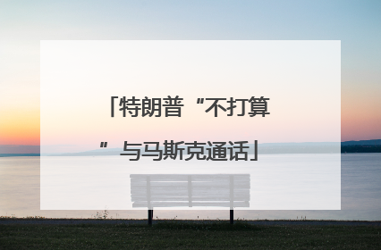 特朗普“不打算”与马斯克通话