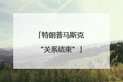 特朗普马斯克“关系结束”