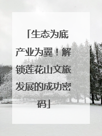 生态为底 产业为翼！解锁莲花山文旅发展的成功密码