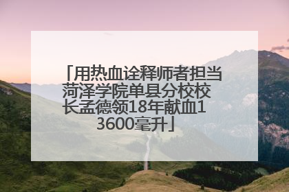 用热血诠释师者担当 菏泽学院单县分校校长孟德领18年献血13600毫升