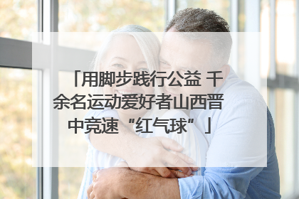 用脚步践行公益 千余名运动爱好者山西晋中竞速“红气球”