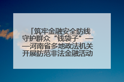 筑牢金融安全防线 守护群众“钱袋子”——河南省多地政法机关开展防范非法金融活动普法宣传活动