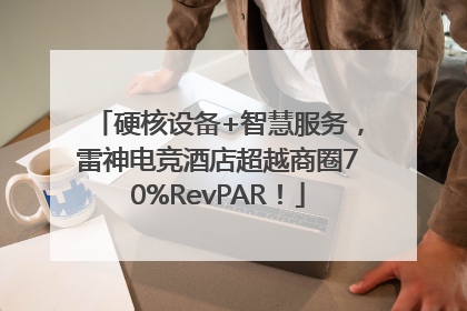 硬核设备+智慧服务，雷神电竞酒店超越商圈70%RevPAR！