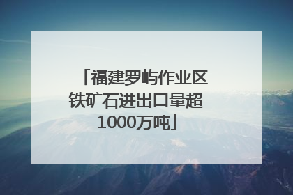 福建罗屿作业区铁矿石进出口量超1000万吨