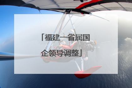 福建一省属国企领导调整