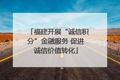 福建开展“诚信积分”金融服务 促进诚信价值转化