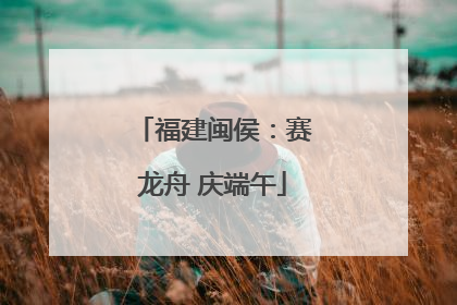 福建闽侯：赛龙舟 庆端午