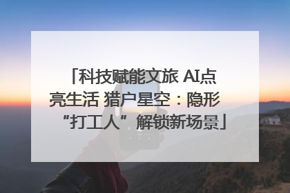 科技赋能文旅 AI点亮生活 猎户星空：隐形“打工人”解锁新场景