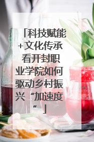 科技赋能+文化传承 看开封职业学院如何驱动乡村振兴“加速度”