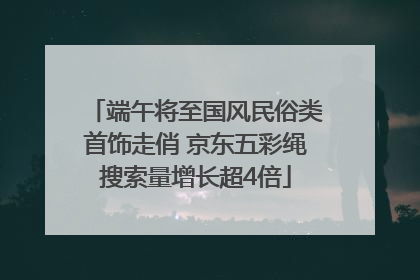 端午将至国风民俗类首饰走俏 京东五彩绳搜索量增长超4倍