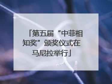 第五届“中菲相知奖”颁奖仪式在马尼拉举行
