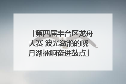 第四届丰台区龙舟大赛 波光潋滟的晓月湖擂响奋进鼓点