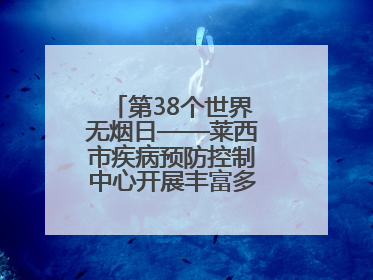 第38个世界无烟日——莱西市疾病预防控制中心开展丰富多彩的宣传活动