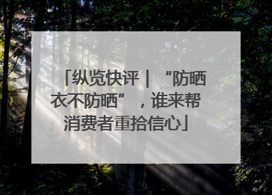 纵览快评｜“防晒衣不防晒”，谁来帮消费者重拾信心