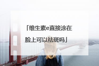 维生素e直接涂在脸上可以祛斑吗