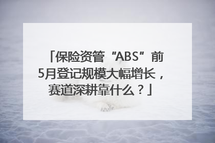 保险资管“ABS”前5月登记规模大幅增长，赛道深耕靠什么？