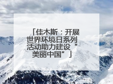 佳木斯：开展世界环境日系列活动助力建设“美丽中国”
