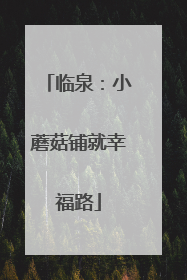 临泉：小蘑菇铺就幸福路