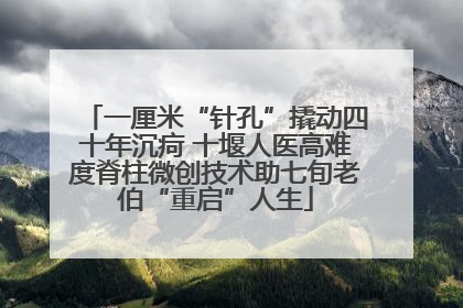 一厘米“针孔”撬动四十年沉疴 十堰人医高难度脊柱微创技术助七旬老伯“重启”人生