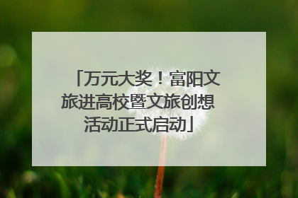 万元大奖！富阳文旅进高校暨文旅创想活动正式启动
