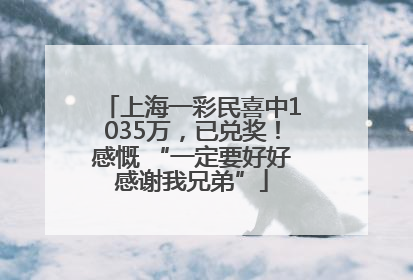 上海一彩民喜中1035万，已兑奖！感慨 “一定要好好感谢我兄弟”