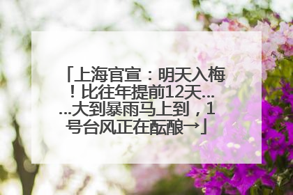上海官宣：明天入梅！比往年提前12天……大到暴雨马上到，1号台风正在酝酿→