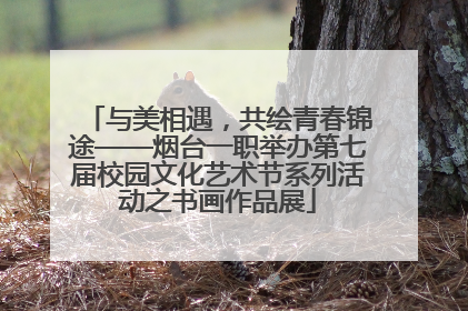 与美相遇，共绘青春锦途——烟台一职举办第七届校园文化艺术节系列活动之书画作品展