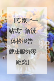 专家“一站式”解读体检报告 健康服务零距离
