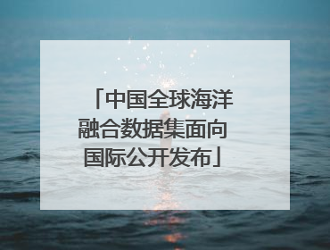中国全球海洋融合数据集面向国际公开发布