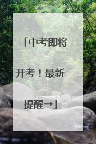 中考即将开考！最新提醒→