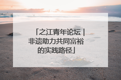 之江青年论坛｜非遗助力共同富裕的实践路径