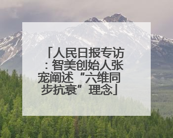 人民日报专访：智美创始人张宠阐述“六维同步抗衰”理念