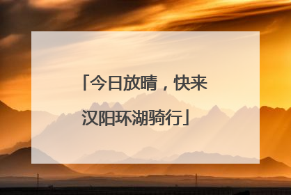 今日放晴，快来汉阳环湖骑行