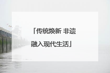 传统焕新 非遗融入现代生活