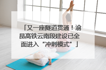 又一座隧道贯通！渝昆高铁云南段建设已全面进入“冲刺模式”