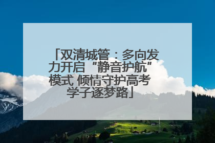 双清城管：多向发力开启“静音护航”模式 倾情守护高考学子逐梦路