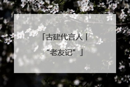 古建代言人丨“老友记”