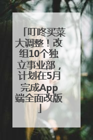 叮咚买菜大调整！改组10个独立事业部，计划在5月完成App端全面改版
