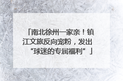 南北徐州一家亲！镇江文旅反向宠粉，发出“球迷的专属福利”