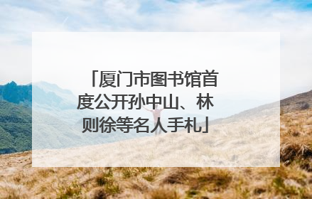 厦门市图书馆首度公开孙中山、林则徐等名人手札
