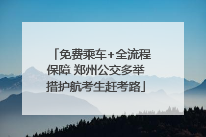 免费乘车+全流程保障 郑州公交多举措护航考生赶考路