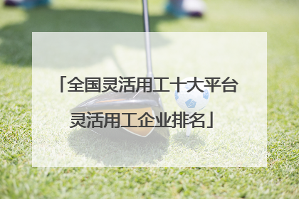 全国灵活用工十大平台 灵活用工企业排名