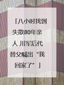 八小时找到失散80年亲人 川军后代替父喊出“我回家了”